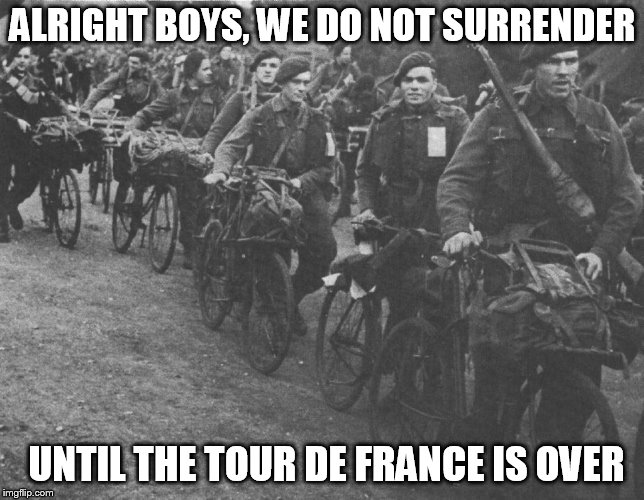 Army week Jan 9th-16th (A NikoBellic Event) | ALRIGHT BOYS, WE DO NOT SURRENDER; UNTIL THE TOUR DE FRANCE IS OVER | image tagged in memes,army week,army,tour de france,surrender,nikobellic | made w/ Imgflip meme maker