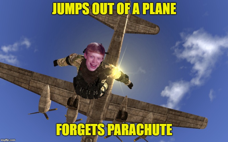 JUMPS OUT OF A PLANE FORGETS PARACHUTE | made w/ Imgflip meme maker
