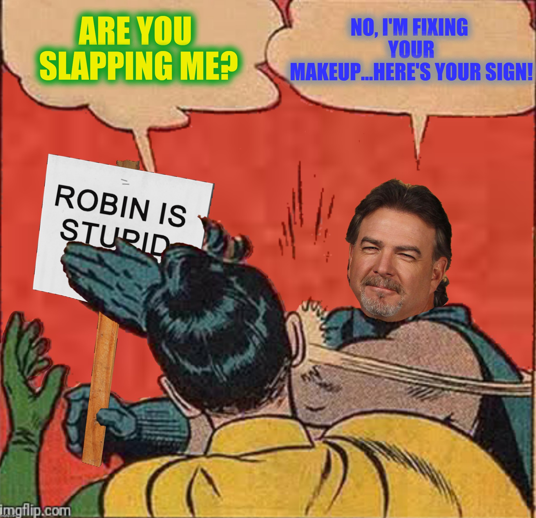 Bad Photoshop Sunday presents:  Here's your sign | NO, I'M FIXING YOUR MAKEUP...HERE'S YOUR SIGN! ARE YOU SLAPPING ME? | image tagged in bad photoshop sunday,batman slapping robin,bill engvall,here's your sign | made w/ Imgflip meme maker