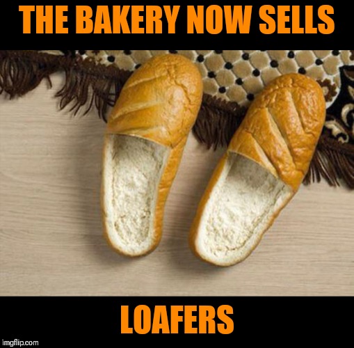 I bet they're nice and toasty | THE BAKERY NOW SELLS; LOAFERS | image tagged in memes,funny,puns,loafers,slippers,baking | made w/ Imgflip meme maker