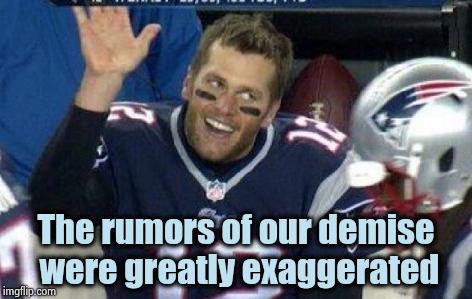 Wishful thinking didn't make it true | The rumors of our demise were greatly exaggerated | image tagged in tom brady,goat,nfl football,the empire strikes back,resistance,afc championship game | made w/ Imgflip meme maker