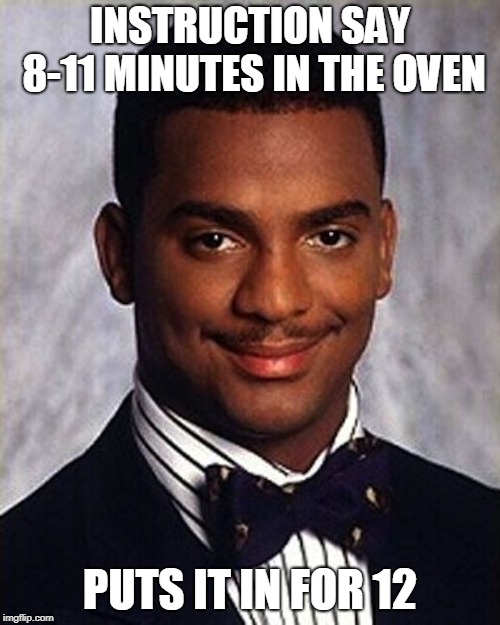 Carlton Banks Thug Life | INSTRUCTION SAY 8-11 MINUTES IN THE OVEN; PUTS IT IN FOR 12 | image tagged in carlton banks thug life | made w/ Imgflip meme maker