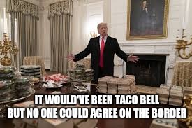 IT WOULD'VE BEEN TACO BELL BUT NO ONE COULD AGREE ON THE BORDER | image tagged in mcdonald's,fast food,buffet,donald trump,white house,clemson | made w/ Imgflip meme maker