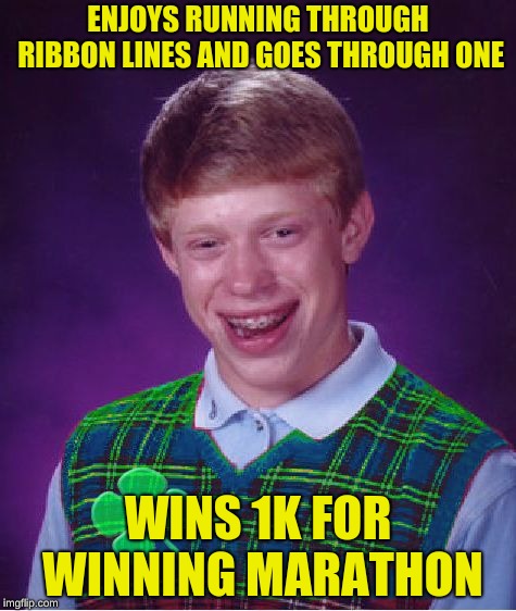 what a lucky guy | ENJOYS RUNNING THROUGH RIBBON LINES AND GOES THROUGH ONE; WINS 1K FOR WINNING MARATHON | image tagged in good luck brian,1k,memes,funny | made w/ Imgflip meme maker
