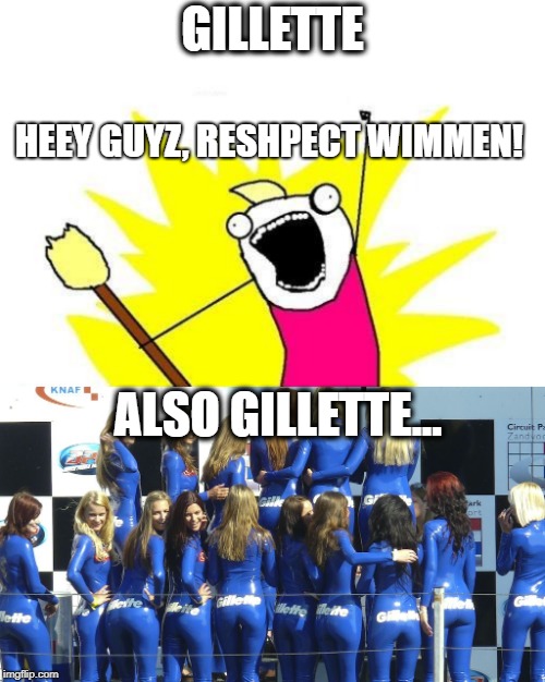 GILLETTE; HEEY GUYZ, RESHPECT WIMMEN! ALSO GILLETTE... | image tagged in memes,x all the y | made w/ Imgflip meme maker