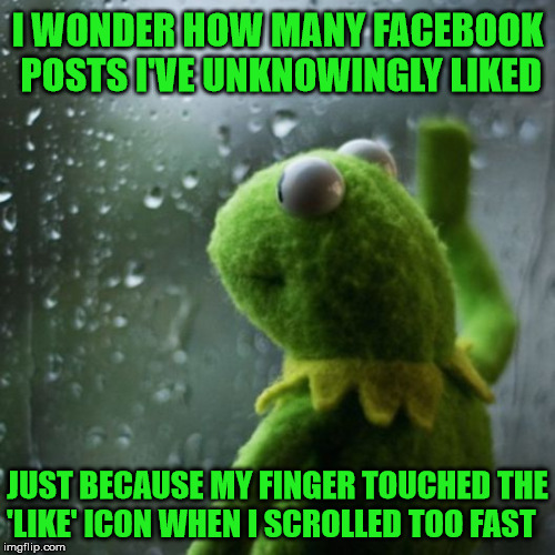 Sometimes... | I WONDER HOW MANY FACEBOOK POSTS I'VE UNKNOWINGLY LIKED; JUST BECAUSE MY FINGER TOUCHED THE 'LIKE' ICON WHEN I SCROLLED TOO FAST | image tagged in sometimes i wonder,memes,facebook,like,scroll,post | made w/ Imgflip meme maker