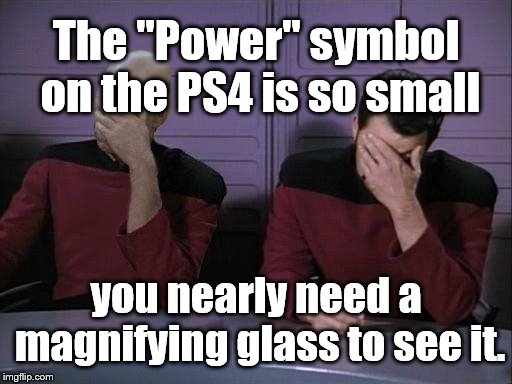 Where is it? | The "Power" symbol on the PS4 is so small; you nearly need a magnifying glass to see it. | image tagged in double facepalm | made w/ Imgflip meme maker