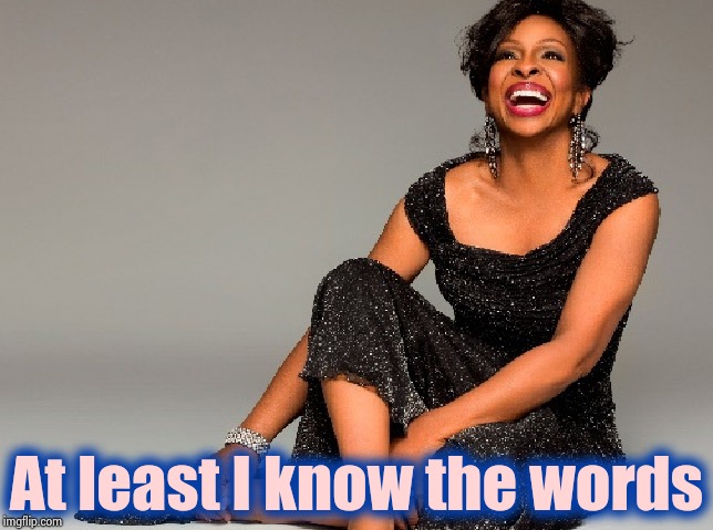 Just like that everyone hates Gladys Knight | At least I know the words | image tagged in gladys knight,national anthem,super bowl,georgia,train,nfl | made w/ Imgflip meme maker