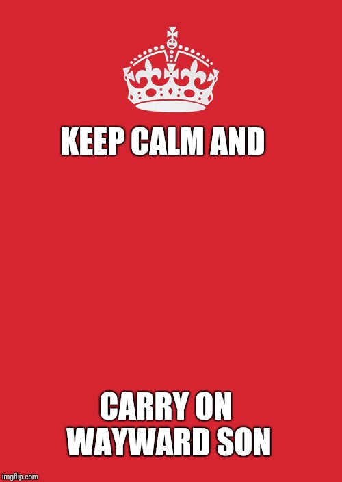 Once I rose above the noise and confusion...ah nevermind | KEEP CALM AND; CARRY ON WAYWARD SON | image tagged in memes,keep calm and carry on red | made w/ Imgflip meme maker