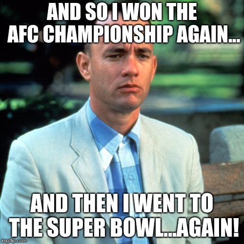 Not a Pats fan, but Tom Brady + Super Bowl = Forrest Gump + White House | AND SO I WON THE AFC CHAMPIONSHIP AGAIN... AND THEN I WENT TO THE SUPER BOWL...AGAIN! | image tagged in sports,super bowl,tom brady,football,forrest gump,white house | made w/ Imgflip meme maker