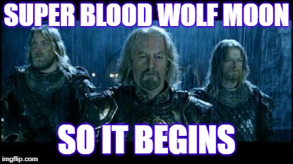 so it begins | SUPER BLOOD WOLF MOON; SO IT BEGINS | image tagged in so it begins | made w/ Imgflip meme maker