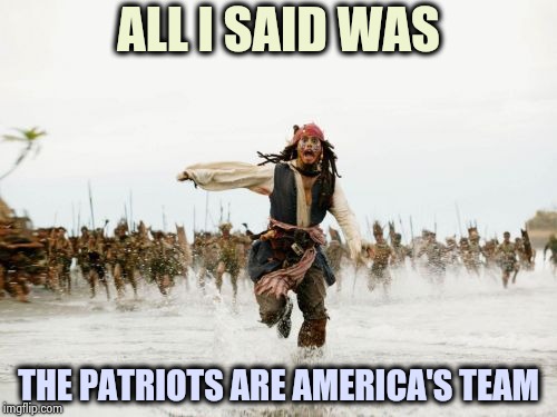 In a Dallas bar . . . | ALL I SAID WAS; THE PATRIOTS ARE AMERICA'S TEAM | image tagged in memes,jack sparrow being chased,new england patriots,dallas cowboys,who would win,nfl | made w/ Imgflip meme maker