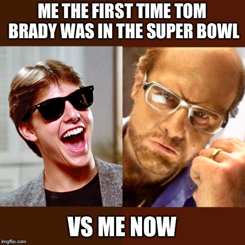 ME THE FIRST TIME TOM BRADY WAS IN THE SUPER BOWL; VS ME NOW | image tagged in tom brady,new england patriots,super bowl | made w/ Imgflip meme maker