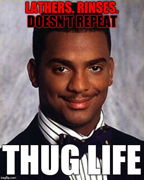 But the instructions say... | LATHERS. RINSES. DOESN'T REPEAT; THUG LIFE | image tagged in carlton banks thug life,memes,shampoo,instructions | made w/ Imgflip meme maker