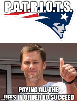 What Patriots Really Means... | P.A.T.R.I.O.T.S. PAYING ALL THE REFS IN ORDER TO SUCCEED | image tagged in patriots logo,new england patriots,cheaters,tom brady,nfl football,patriots | made w/ Imgflip meme maker