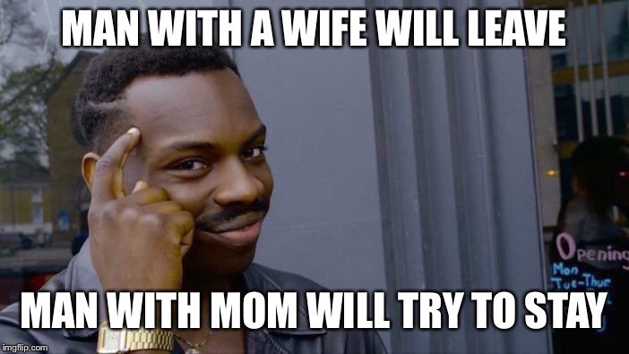 Roll Safe Think About It Meme | MAN WITH A WIFE WILL LEAVE MAN WITH MOM WILL TRY TO STAY | image tagged in memes,roll safe think about it | made w/ Imgflip meme maker