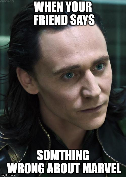 Nice Guy Loki | WHEN YOUR FRIEND SAYS; SOMETHING WRONG ABOUT MARVEL | image tagged in memes,nice guy loki | made w/ Imgflip meme maker