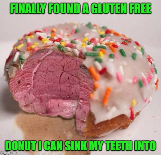 And YES...I would try it!!! | FINALLY FOUND A GLUTEN FREE; DONUT I CAN SINK MY TEETH INTO | image tagged in gluten free donut,memes,donuts,funny,filet mignon,meat | made w/ Imgflip meme maker