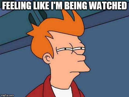 FEELING LIKE I'M BEING WATCHED | image tagged in memes,futurama fry | made w/ Imgflip meme maker