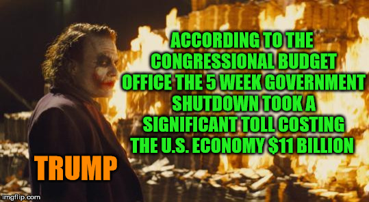 Wall O' Money | TRUMP ACCORDING TO THE CONGRESSIONAL BUDGET OFFICE THE 5 WEEK GOVERNMENT SHUTDOWN TOOK A SIGNIFICANT TOLL COSTING THE U.S. ECONOMY $11 BILLI | image tagged in joker sending a message,trump,government shutdown,burning,money,congressional budget office | made w/ Imgflip meme maker