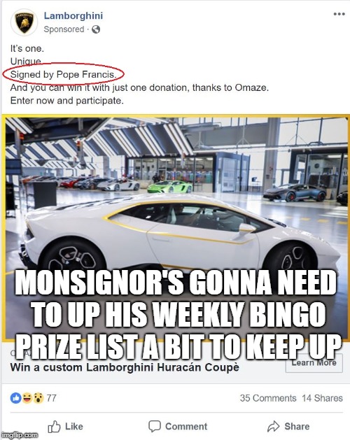 Lamborghini signed by the Pope | MONSIGNOR'S GONNA NEED TO UP HIS WEEKLY BINGO PRIZE LIST A BIT TO KEEP UP | image tagged in lamborghini,pope francis,charity,monsignor,bingo,catholic church | made w/ Imgflip meme maker