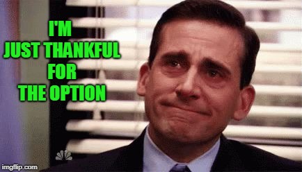 Happy Cry | I'M JUST THANKFUL FOR THE OPTION | image tagged in happy cry | made w/ Imgflip meme maker