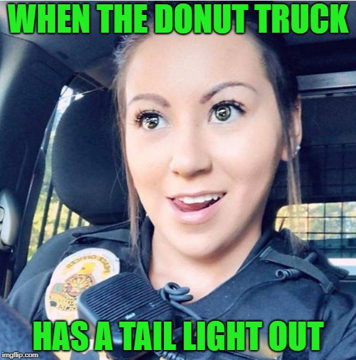 It's time to get the eat on!!! | WHEN THE DONUT TRUCK; HAS A TAIL LIGHT OUT | image tagged in cop smiling,memes,donuts,funny,cops | made w/ Imgflip meme maker