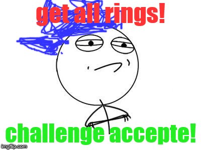 Challenge Accepted Rage Face | get all rings! challenge accepte! | image tagged in memes,challenge accepted rage face | made w/ Imgflip meme maker
