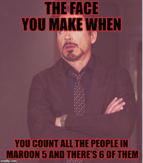 Which one of the six would you get rid of if you had the chance? | THE FACE YOU MAKE WHEN; YOU COUNT ALL THE PEOPLE IN MAROON 5 AND THERE'S 6 OF THEM | image tagged in memes,face you make robert downey jr | made w/ Imgflip meme maker