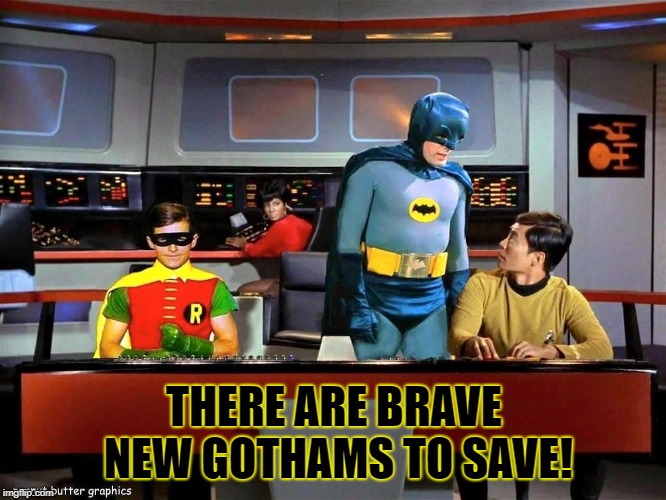 Batman Star Trek  | THERE ARE BRAVE NEW GOTHAMS TO SAVE! | image tagged in batman star trek | made w/ Imgflip meme maker