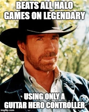 Chuck Norris | BEATS ALL HALO GAMES ON LEGENDARY; USING ONLY A GUITAR HERO CONTROLLER | image tagged in memes,chuck norris,halo,guitar hero,legendary | made w/ Imgflip meme maker