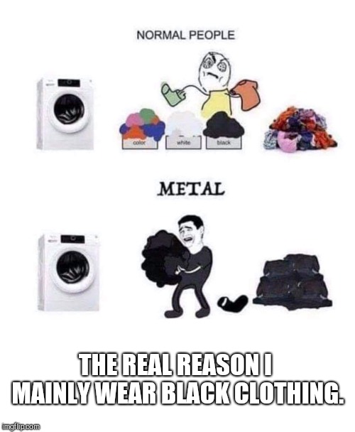 If it's not black put it back.  | THE REAL REASON I MAINLY WEAR BLACK CLOTHING. | image tagged in black,washing | made w/ Imgflip meme maker