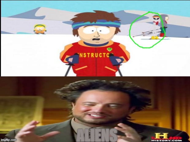 They Have One In Like Every Episode | ALIENS | image tagged in memes,aliens,south park,super cool ski instructor | made w/ Imgflip meme maker