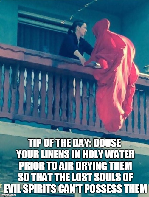 Because Some Stains You Just Can't Remove Without A Priest  | TIP OF THE DAY: DOUSE YOUR LINENS IN HOLY WATER PRIOR TO AIR DRYING THEM SO THAT THE LOST SOULS OF EVIL SPIRITS CAN'T POSSESS THEM | image tagged in memes,possessed,exorcist,the exorcist,evil,laundry | made w/ Imgflip meme maker