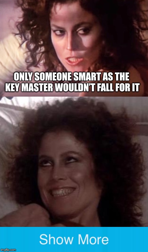 Enjoy | ONLY SOMEONE SMART AS THE KEY MASTER WOULDN’T FALL FOR IT | image tagged in ghostbusters,memes,show more,trolls | made w/ Imgflip meme maker