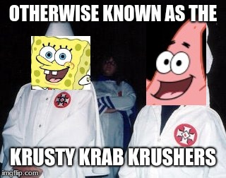 Krusty Krab Krushers | OTHERWISE KNOWN AS THE; KRUSTY KRAB KRUSHERS | image tagged in memes,kool kid klan | made w/ Imgflip meme maker