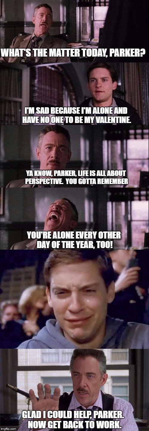 Your first mistake was seeking serious advice from J. Jonah Jameson | . . | image tagged in peter parker cry,j jonah jameson,valentine forever alone,what is love | made w/ Imgflip meme maker