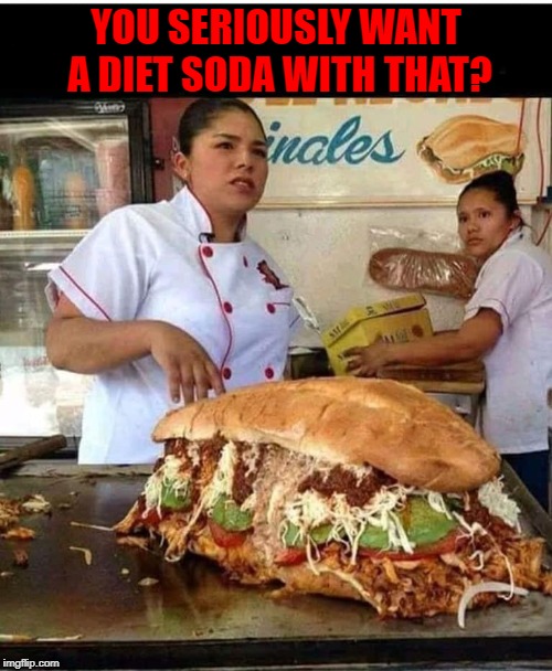 At that point...just shoot the moon!!! | YOU SERIOUSLY WANT A DIET SODA WITH THAT? | image tagged in giant sandwich,memes,dieting,funny,food,counterproductive | made w/ Imgflip meme maker