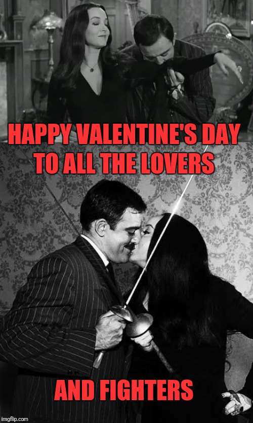Happy Valentine's Day | HAPPY VALENTINE'S DAY; TO ALL THE LOVERS; AND FIGHTERS | image tagged in morticia  gomez,addams family,valentine's day,lovers,fighters | made w/ Imgflip meme maker