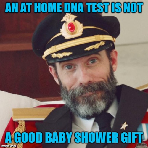 I was only trying to help!!! | AN AT HOME DNA TEST IS NOT; A GOOD BABY SHOWER GIFT | image tagged in captain obvious,memes,dna test,funny,baby showers,gifts | made w/ Imgflip meme maker
