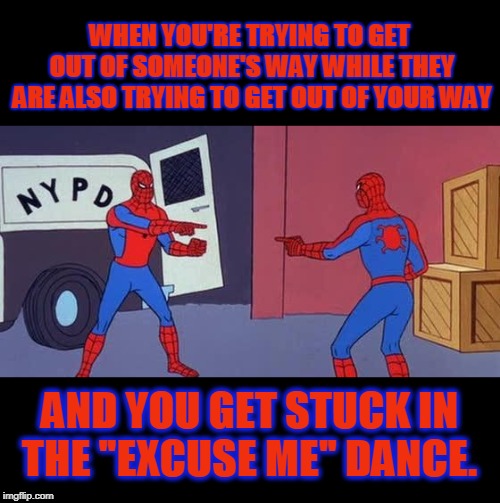 "You go ahead... No, you go ahead" **side step do si do** | WHEN YOU'RE TRYING TO GET OUT OF SOMEONE'S WAY WHILE THEY ARE ALSO TRYING TO GET OUT OF YOUR WAY; AND YOU GET STUCK IN THE "EXCUSE ME" DANCE. | image tagged in spider man double,nixieknox,memes,shall we dance | made w/ Imgflip meme maker