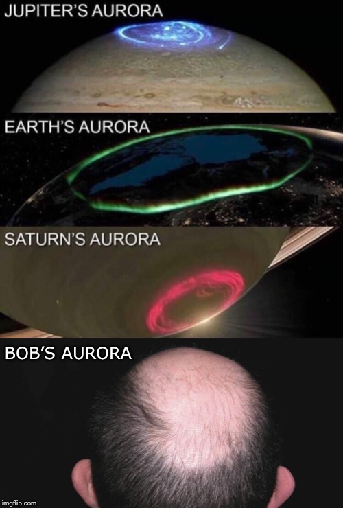 Male planetary baldness | BOB’S AURORA | image tagged in aurora,head,male,baldness,planets,memes | made w/ Imgflip meme maker