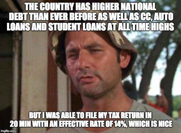 So I Got That Goin For Me Which Is Nice | THE COUNTRY HAS HIGHER NATIONAL DEBT THAN EVER BEFORE AS WELL AS CC, AUTO LOANS AND STUDENT LOANS AT ALL TIME HIGHS; BUT I WAS ABLE TO FILE MY TAX RETURN IN 20 MIN WITH AN EFFECTIVE RATE OF 14%, WHICH IS NICE | image tagged in memes,so i got that goin for me which is nice,AdviceAnimals | made w/ Imgflip meme maker