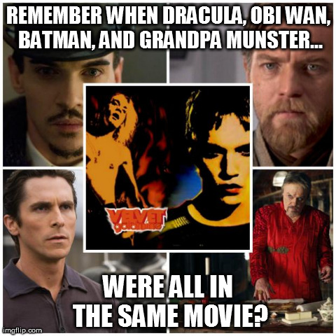 REMEMBER WHEN DRACULA, OBI WAN, BATMAN, AND GRANDPA MUNSTER... WERE ALL IN THE SAME MOVIE? | image tagged in velvet | made w/ Imgflip meme maker