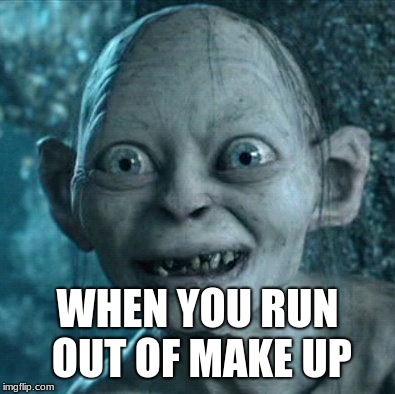 Gollum | WHEN YOU RUN OUT OF MAKE UP | image tagged in memes,gollum | made w/ Imgflip meme maker