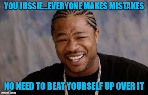 Not getting enough attention is no reason to beat yourself up!!! | YOU JUSSIE...EVERYONE MAKES MISTAKES; NO NEED TO BEAT YOURSELF UP OVER IT | image tagged in memes,yo dawg heard you,xzibit,funny,jussie smollett | made w/ Imgflip meme maker