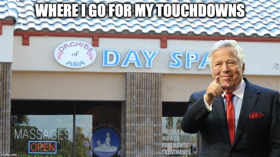 WHERE I GO FOR MY TOUCHDOWNS | image tagged in robertkraft,kraft,patriots,nfl | made w/ Imgflip meme maker