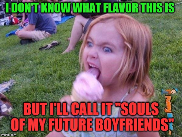 This ice cream tastes like your soul | I DON'T KNOW WHAT FLAVOR THIS IS; BUT I'LL CALL IT "SOULS OF MY FUTURE BOYFRIENDS" | image tagged in this ice cream tastes like your soul,memes,boyfriend | made w/ Imgflip meme maker