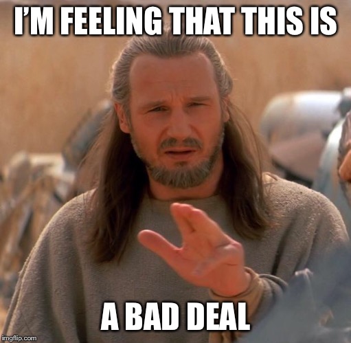 Qui Gon Twoo | I’M FEELING THAT THIS IS A BAD DEAL | image tagged in qui gon twoo | made w/ Imgflip meme maker