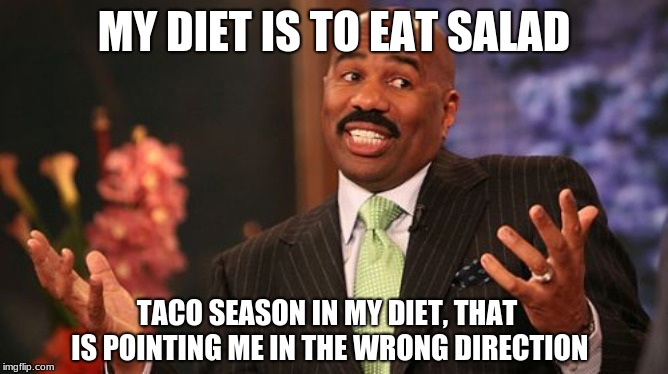 MY DIET IS TO EAT SALAD TACO SEASON IN MY DIET, THAT IS POINTING ME IN THE WRONG DIRECTION | made w/ Imgflip meme maker